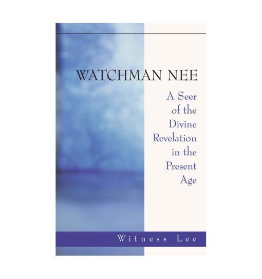 Watchman Nee: A Seer of the Divine Revelation in the Present Age