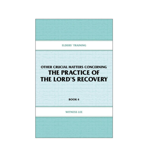 Elders' Training, Book 04: Other Crucial Matters Concerning the Practice of the Lord's Recovery