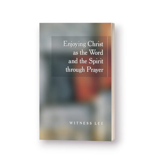 Enjoying Christ as the Word and the Spirit through Prayer